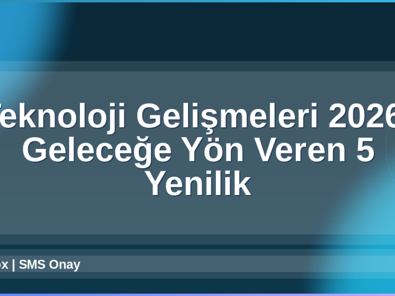 Teknoloji Gelişmeleri 2026