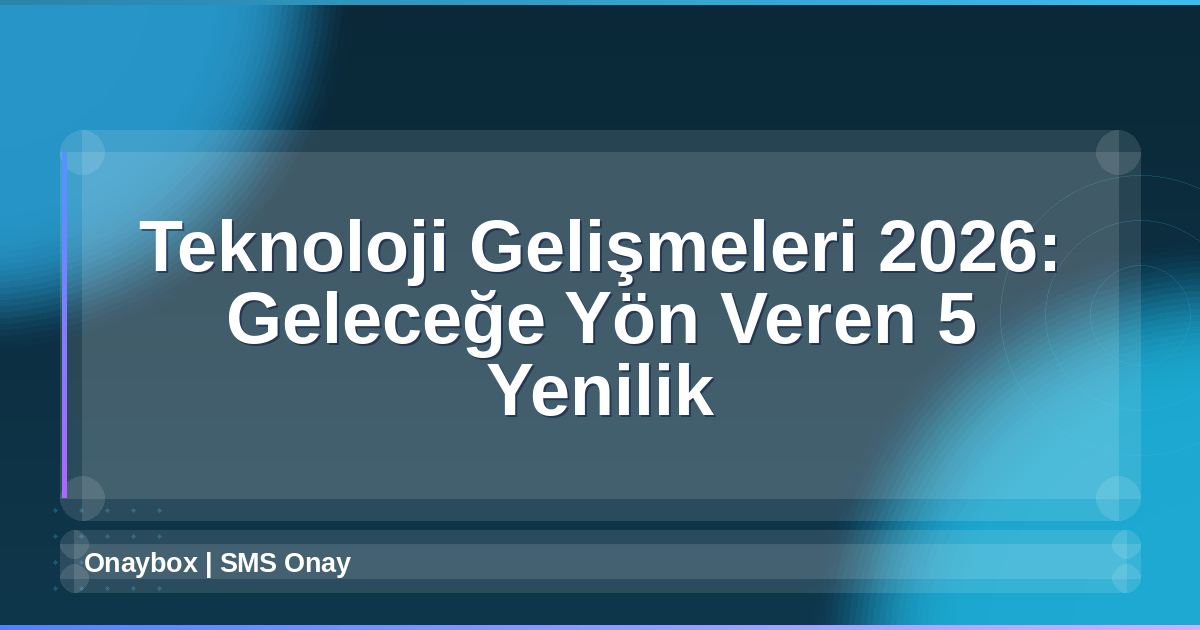 Teknoloji Gelişmeleri 2026
