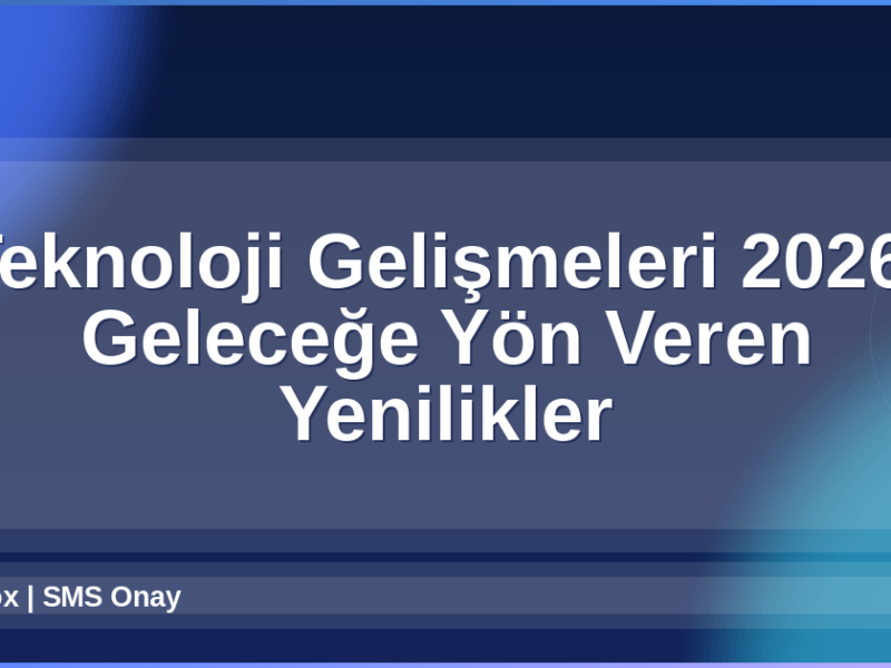 Teknoloji Gelişmeleri 2026