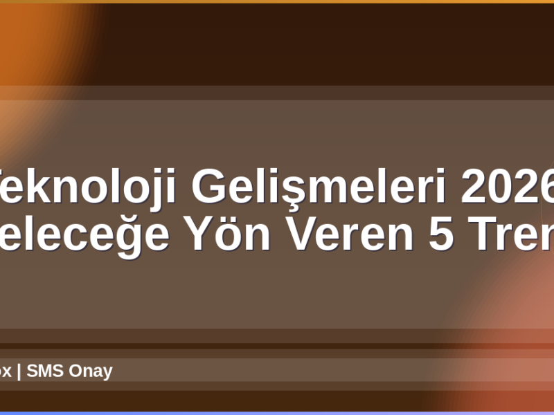 Teknoloji Gelişmeleri 2026