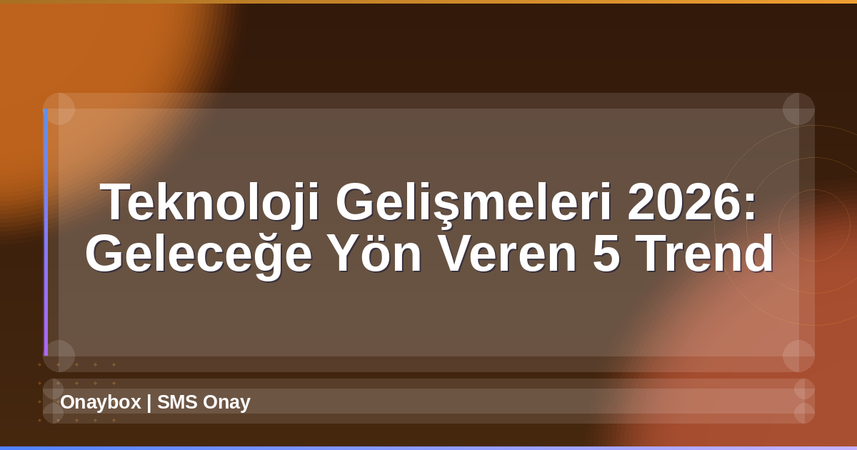 Teknoloji Gelişmeleri 2026