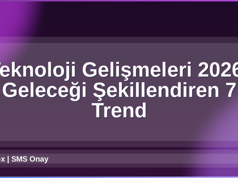 Teknoloji Gelişmeleri 2026
