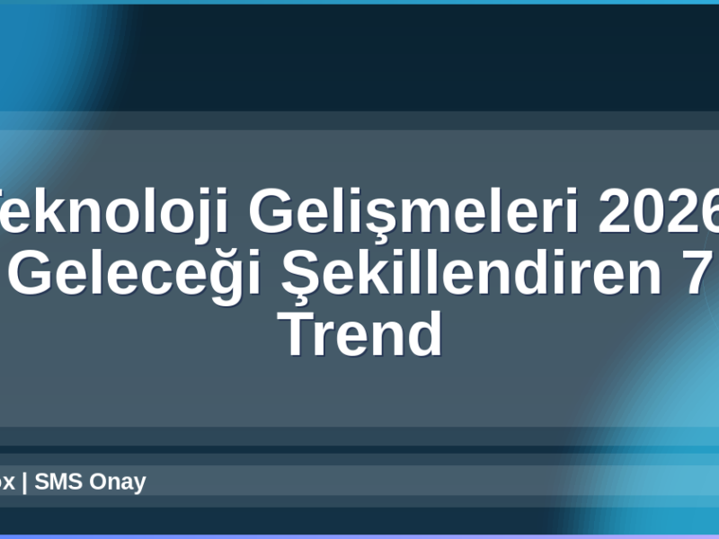 Teknoloji Gelişmeleri 2026