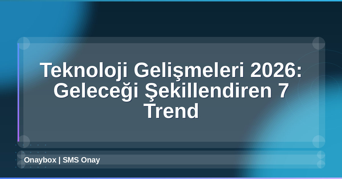 Teknoloji Gelişmeleri 2026