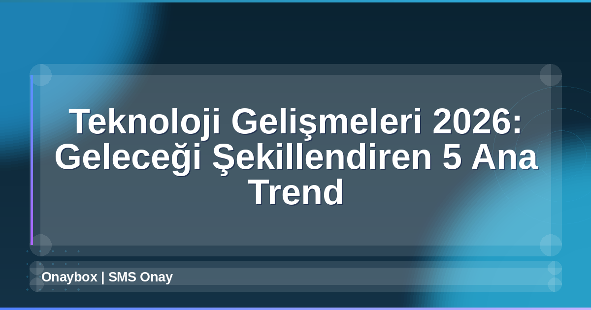 Teknoloji Gelişmeleri 2026