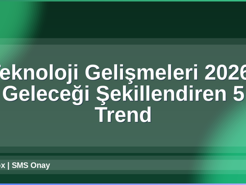 Teknoloji Gelişmeleri 2026