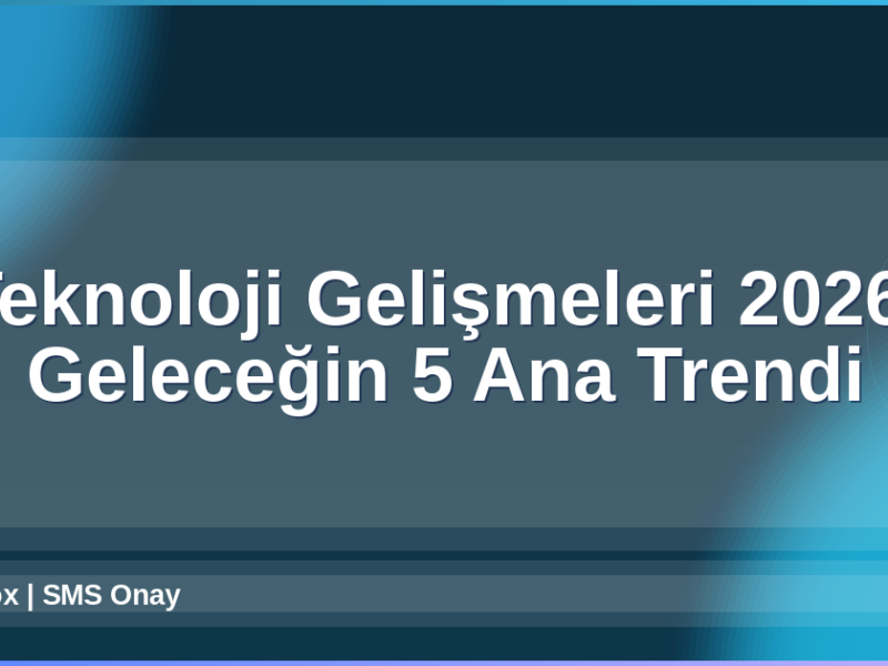 Teknoloji Gelişmeleri 2026