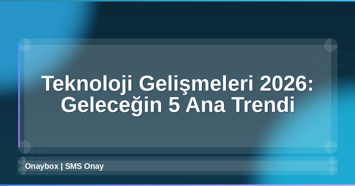 Teknoloji Gelişmeleri 2026
