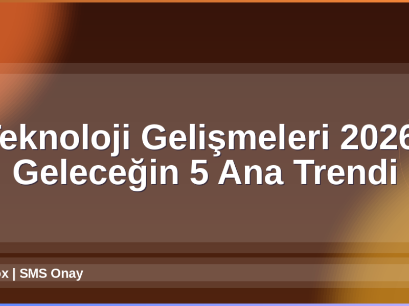 Teknoloji Gelişmeleri 2026