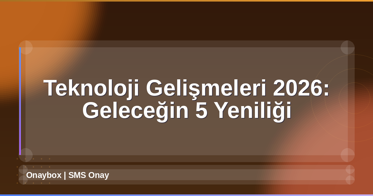 Teknoloji Gelişmeleri 2026