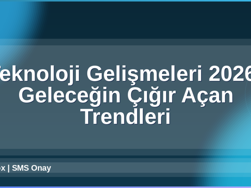 Teknoloji Gelişmeleri 2026