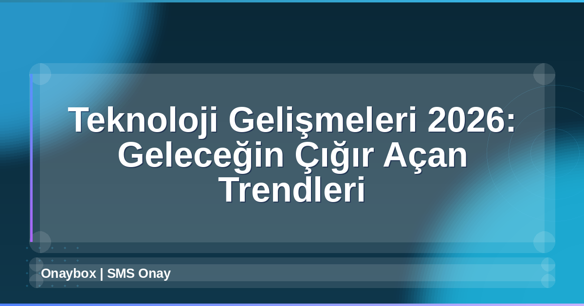 Teknoloji Gelişmeleri 2026