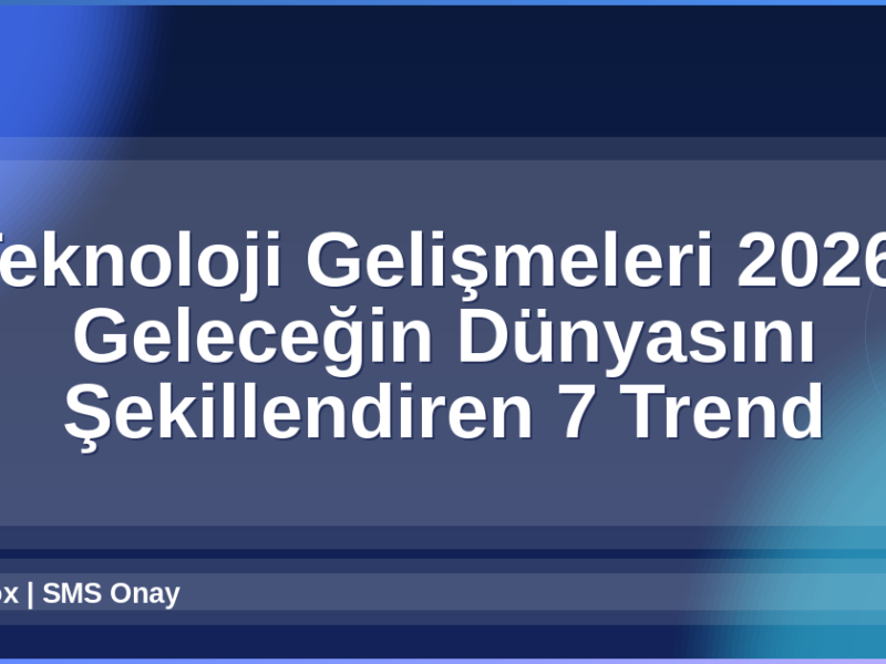 Teknoloji Gelişmeleri 2026