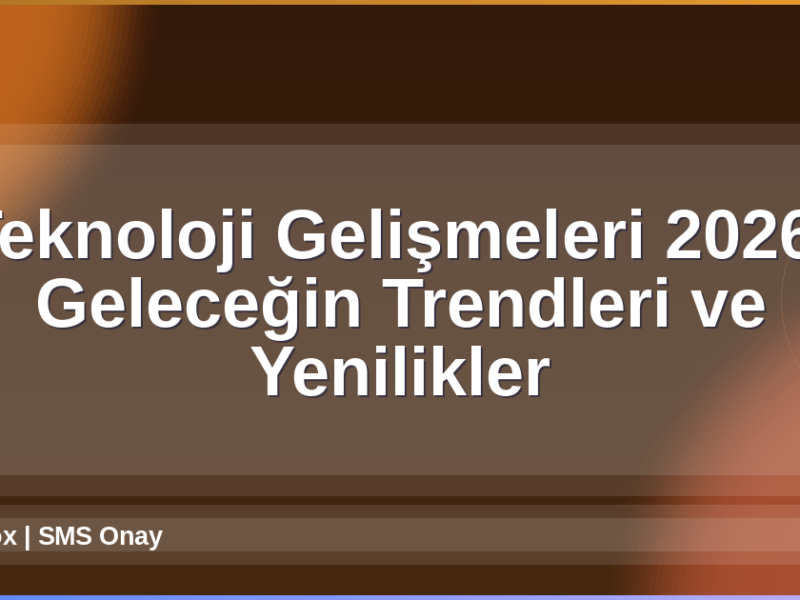 Teknoloji Gelişmeleri 2026
