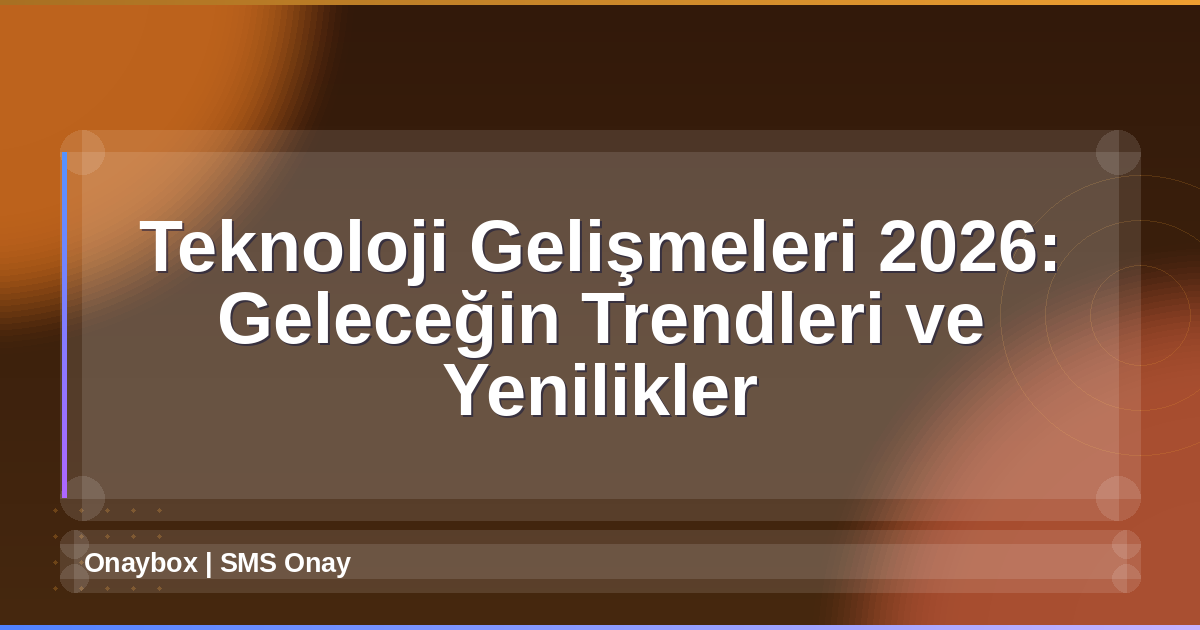 Teknoloji Gelişmeleri 2026