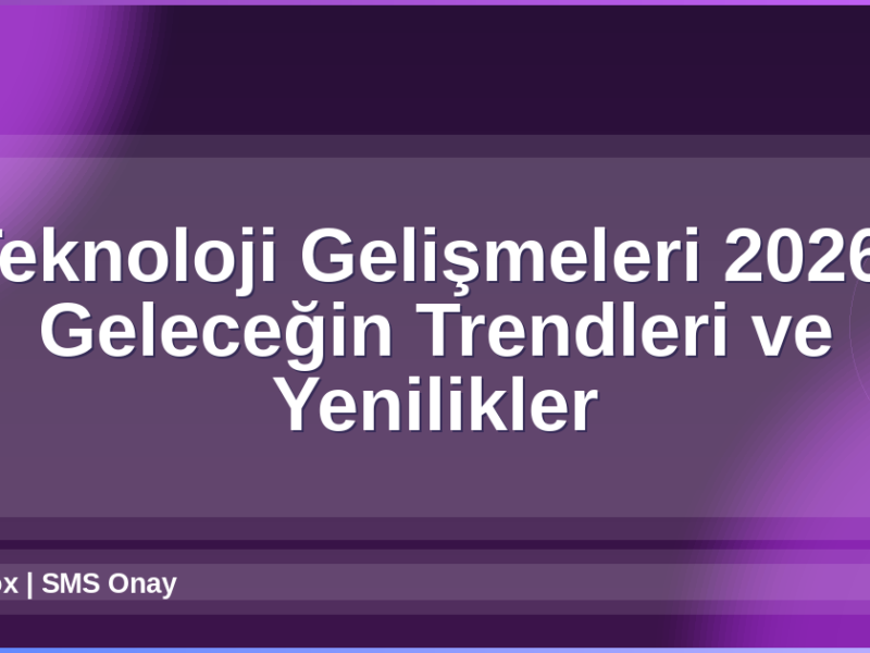 Teknoloji Gelişmeleri 2026