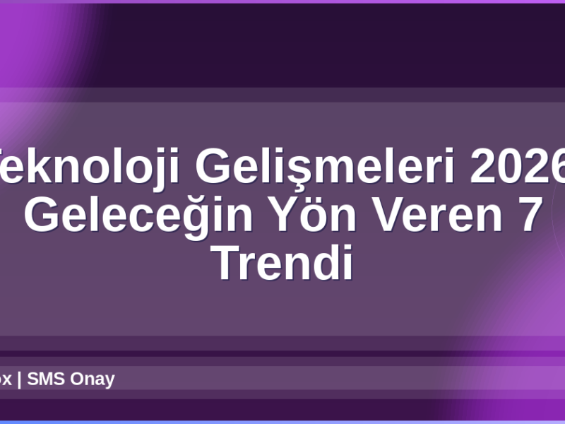 Teknoloji Gelişmeleri 2026