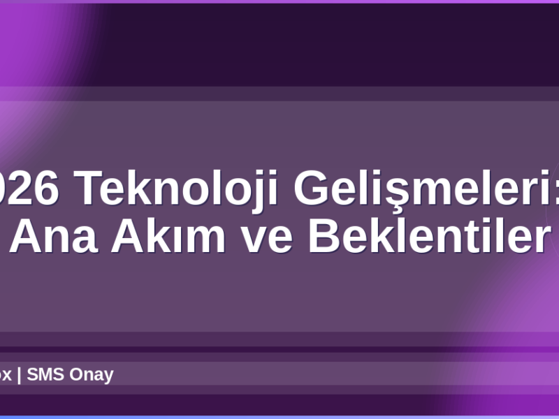 2026 Teknoloji Gelişmeleri