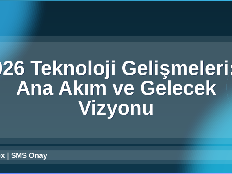 2026 Teknoloji Gelişmeleri