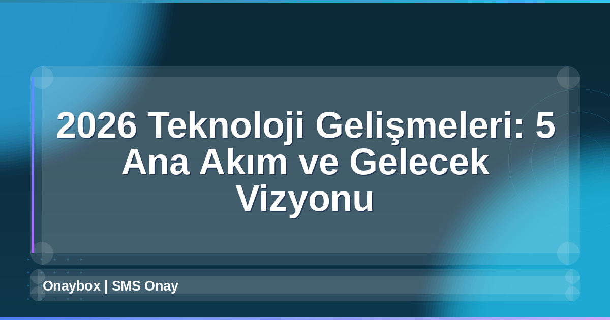 2026 Teknoloji Gelişmeleri