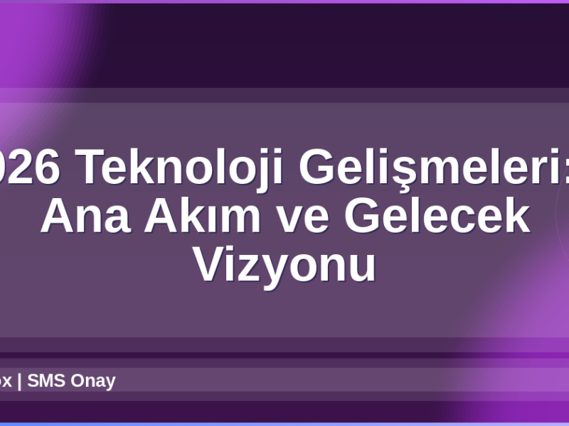 2026 Teknoloji Gelişmeleri