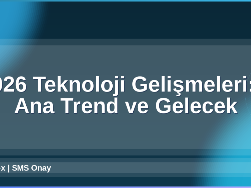 2026 Teknoloji Gelişmeleri