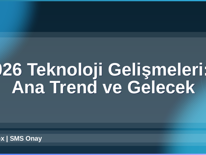 2026 Teknoloji Gelişmeleri