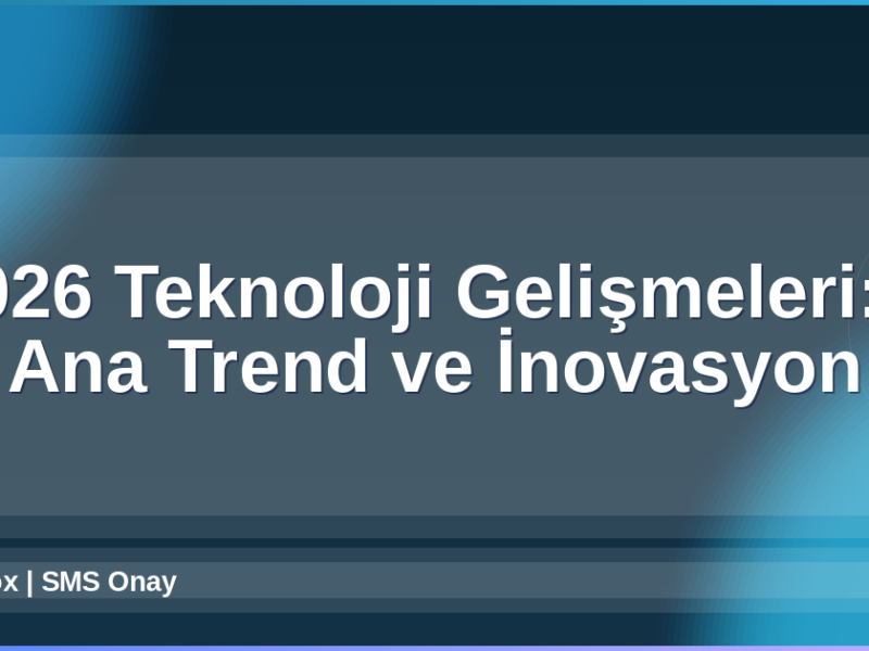 2026 Teknoloji Gelişmeleri
