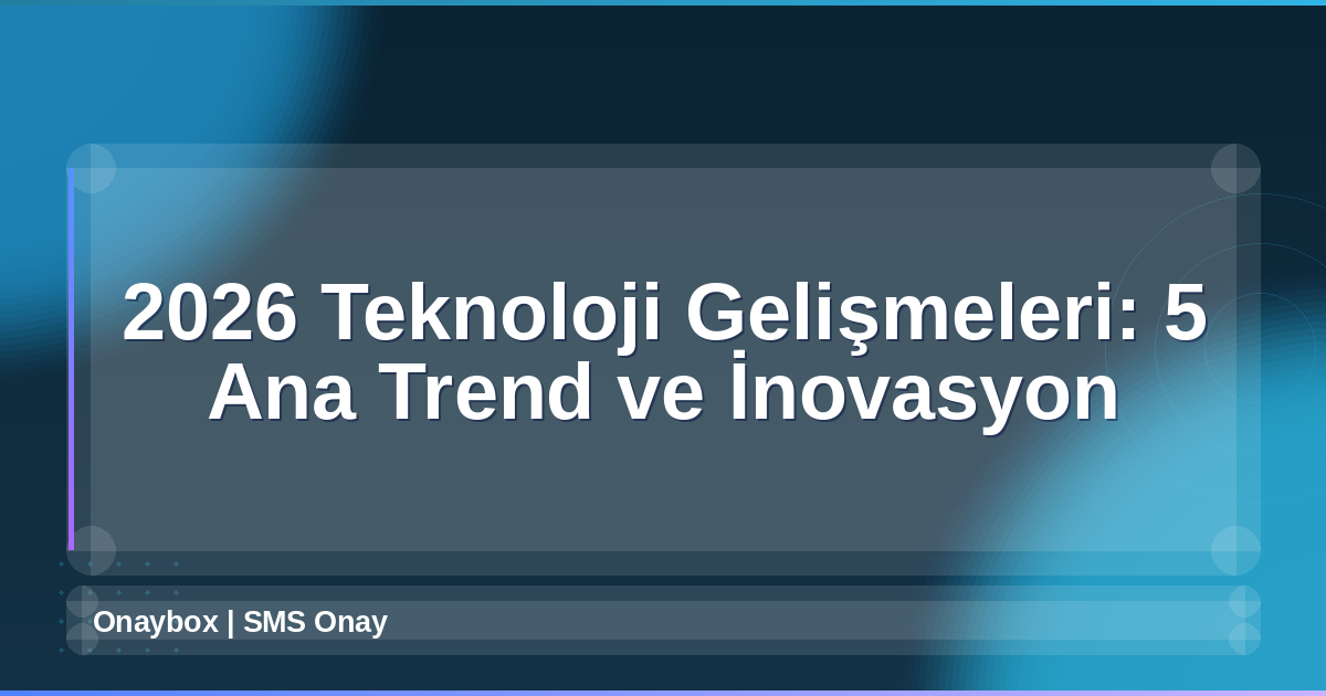 2026 Teknoloji Gelişmeleri