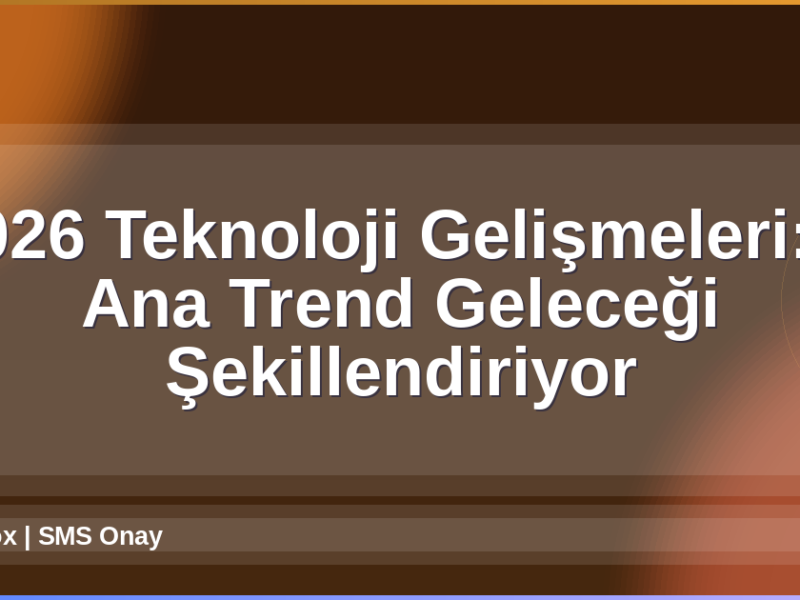2026 Teknoloji Gelişmeleri