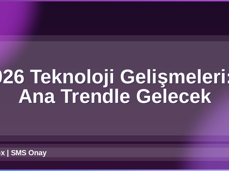 2026 Teknoloji Gelişmeleri