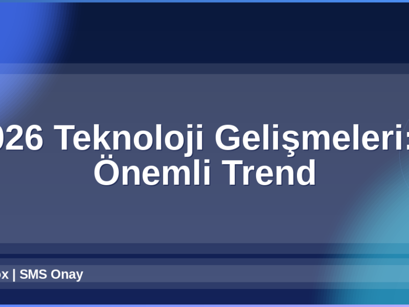 2026 Teknoloji Gelişmeleri