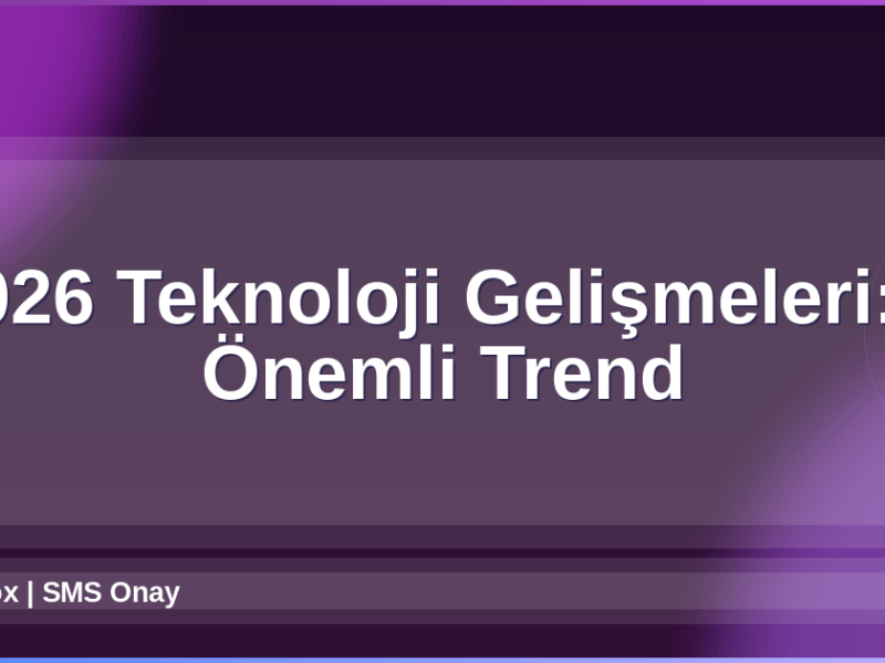 2026 Teknoloji Gelişmeleri