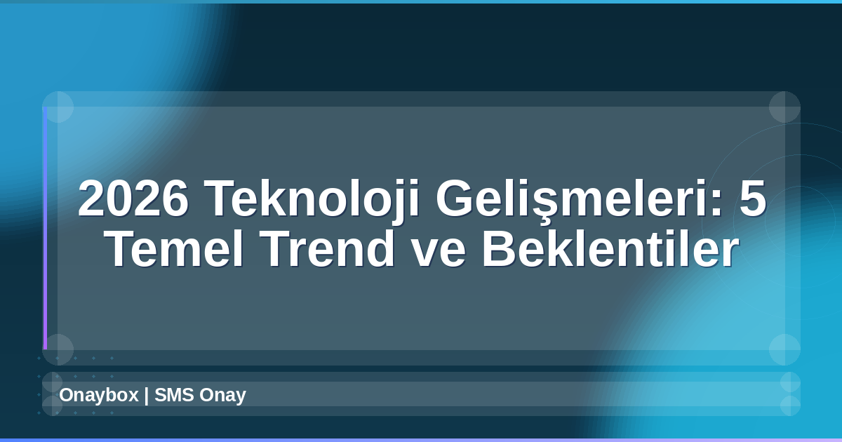 2026 Teknoloji Gelişmeleri