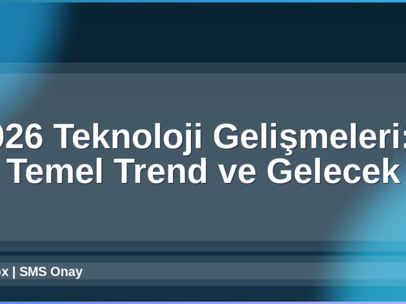 2026 Teknoloji Gelişmeleri
