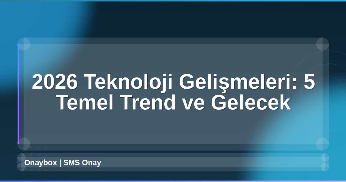 2026 Teknoloji Gelişmeleri