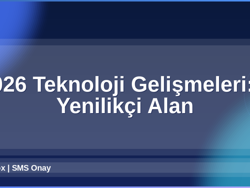 2026 Teknoloji Gelişmeleri