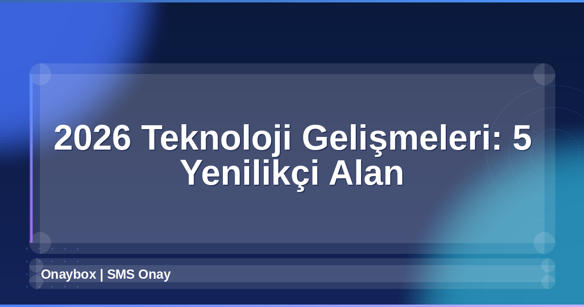 2026 Teknoloji Gelişmeleri