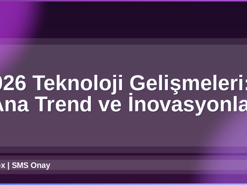 2026 Teknoloji Gelişmeleri