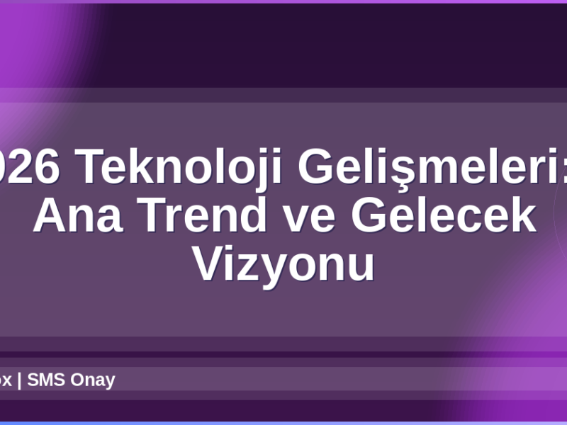 2026 Teknoloji Gelişmeleri