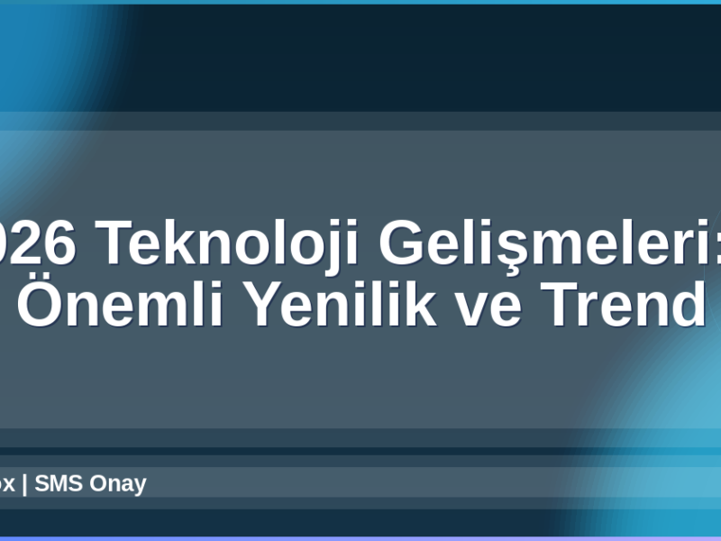 2026 Teknoloji Gelişmeleri