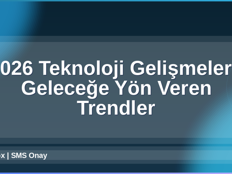2026 Teknoloji Gelişmeleri
