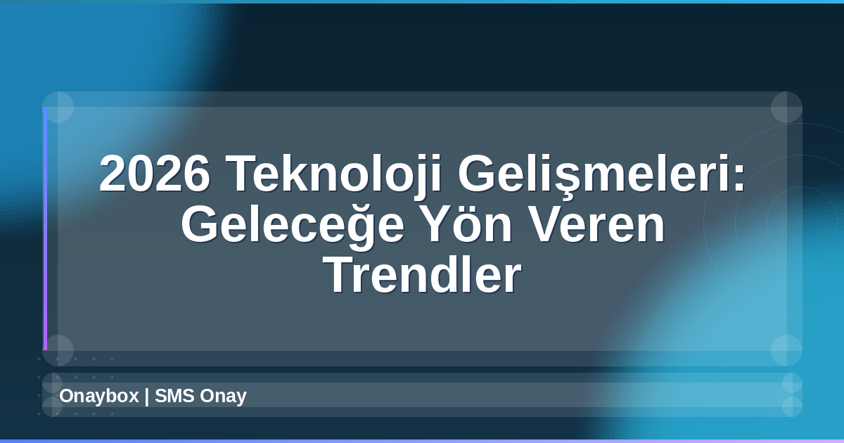2026 Teknoloji Gelişmeleri