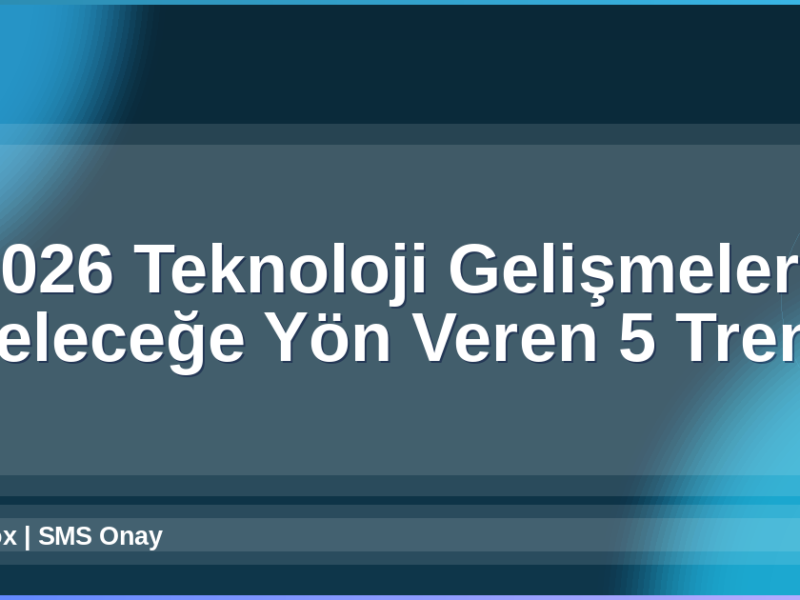 2026 Teknoloji Gelişmeleri