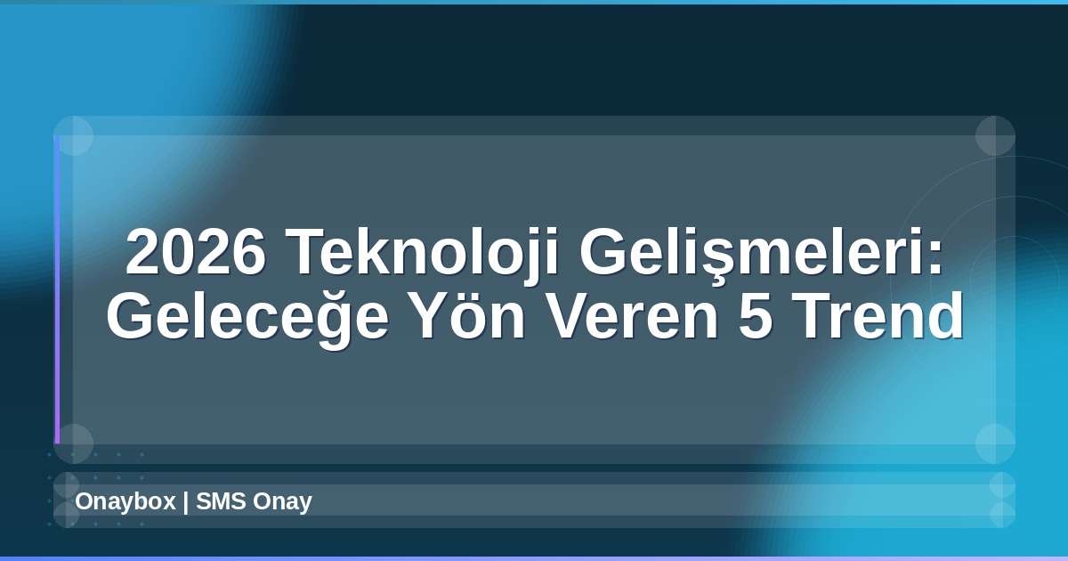 2026 Teknoloji Gelişmeleri