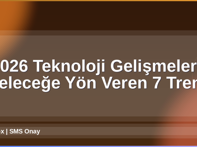 Teknoloji Gelişmeleri 2026