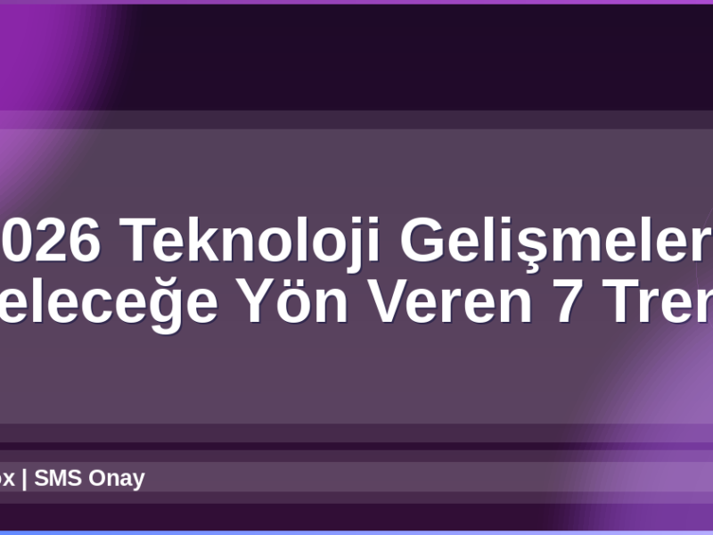 2026 Teknoloji Gelişmeleri