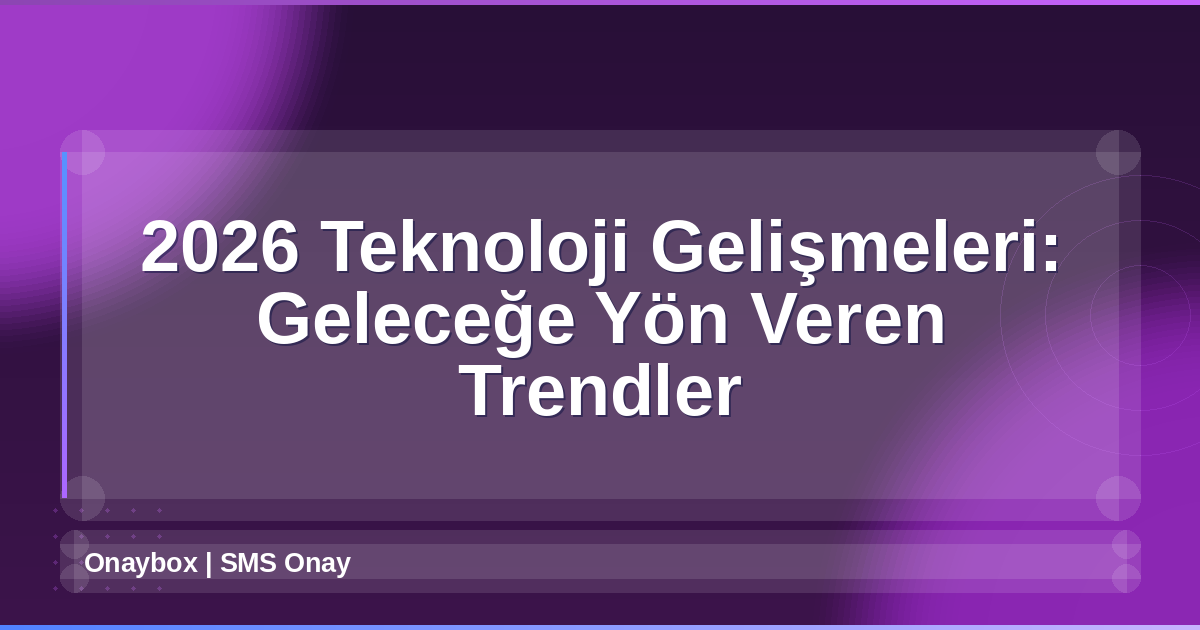 2026 Teknoloji Gelişmeleri