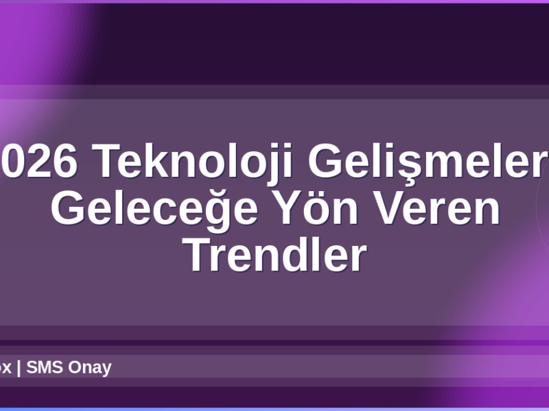 2026 Teknoloji Gelişmeleri