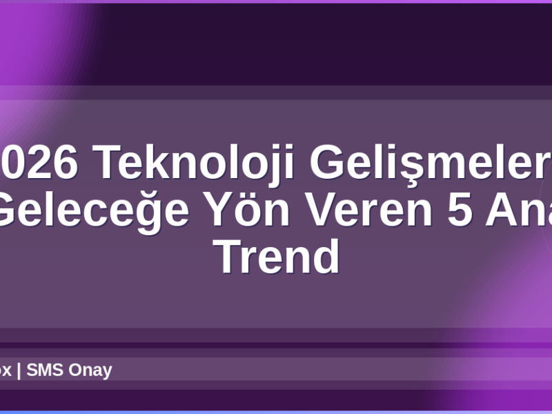 2026 Teknoloji Gelişmeleri